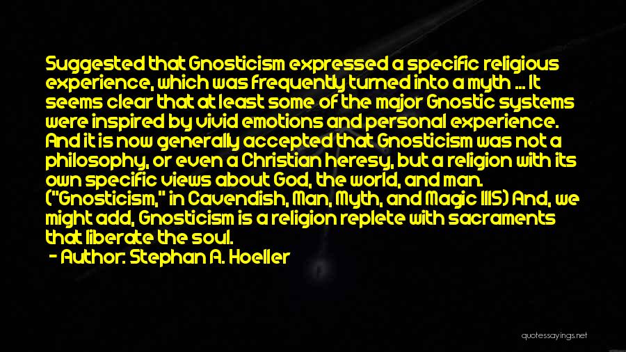 Stephan A. Hoeller Quotes: Suggested That Gnosticism Expressed A Specific Religious Experience, Which Was Frequently Turned Into A Myth ... It Seems Clear That