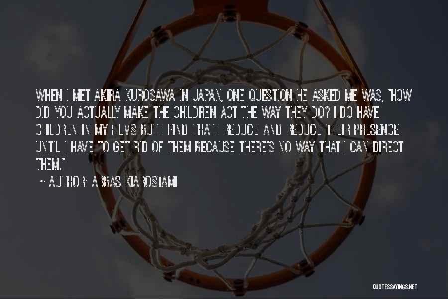 Abbas Kiarostami Quotes: When I Met Akira Kurosawa In Japan, One Question He Asked Me Was, How Did You Actually Make The Children