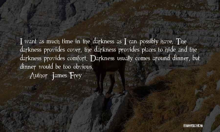 James Frey Quotes: I Want As Much Time In The Darkness As I Can Possibly Have. The Darkness Provides Cover, The Darkness Provides
