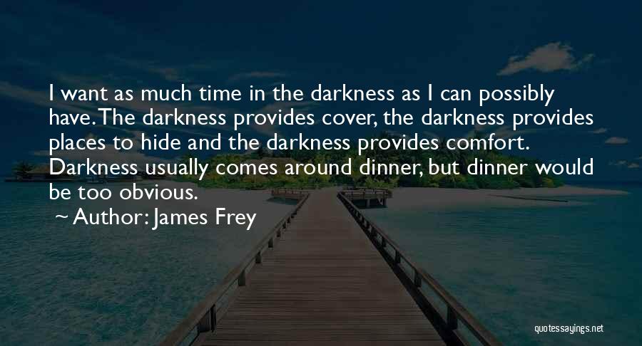 James Frey Quotes: I Want As Much Time In The Darkness As I Can Possibly Have. The Darkness Provides Cover, The Darkness Provides