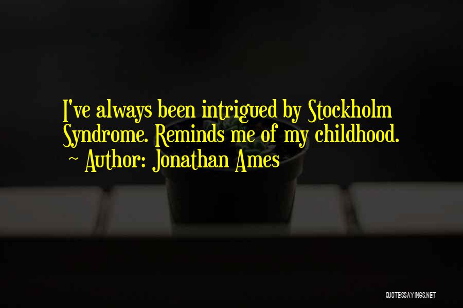 Jonathan Ames Quotes: I've Always Been Intrigued By Stockholm Syndrome. Reminds Me Of My Childhood.