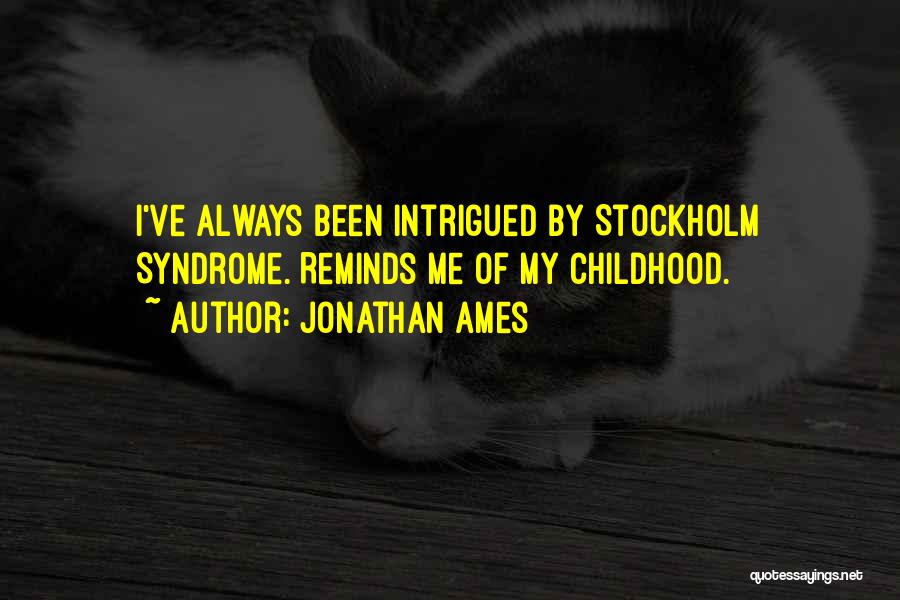 Jonathan Ames Quotes: I've Always Been Intrigued By Stockholm Syndrome. Reminds Me Of My Childhood.