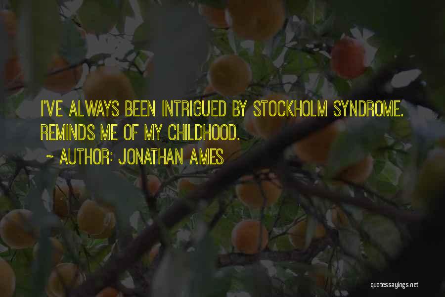 Jonathan Ames Quotes: I've Always Been Intrigued By Stockholm Syndrome. Reminds Me Of My Childhood.