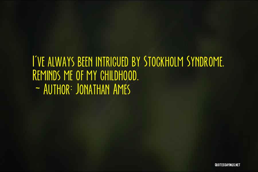 Jonathan Ames Quotes: I've Always Been Intrigued By Stockholm Syndrome. Reminds Me Of My Childhood.