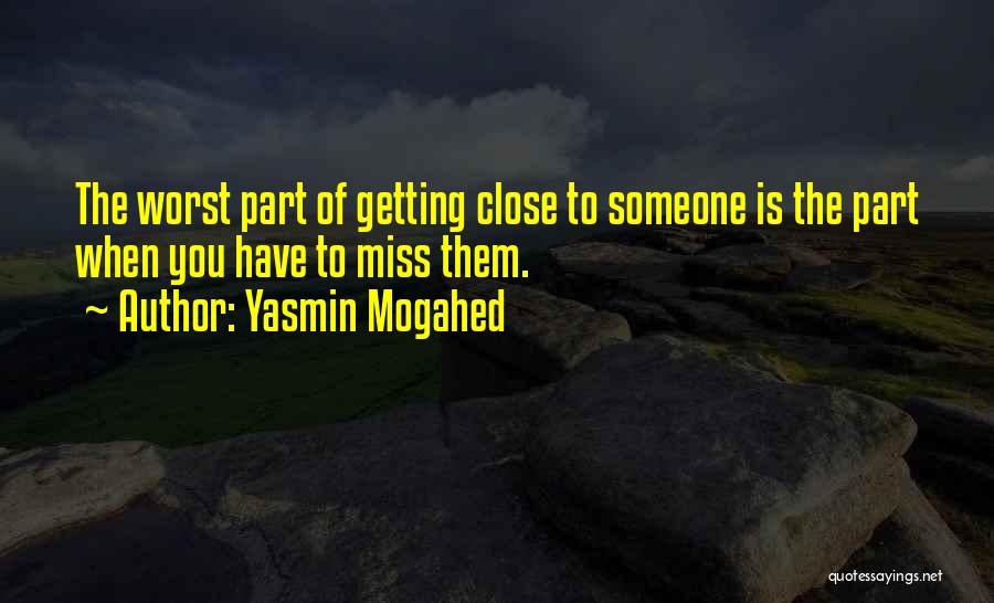 Yasmin Mogahed Quotes: The Worst Part Of Getting Close To Someone Is The Part When You Have To Miss Them.