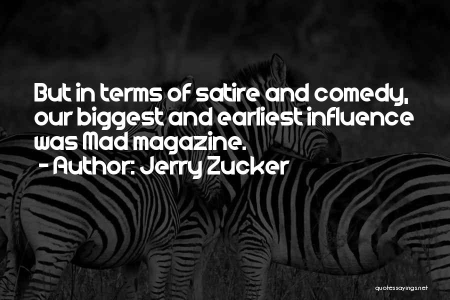 Jerry Zucker Quotes: But In Terms Of Satire And Comedy, Our Biggest And Earliest Influence Was Mad Magazine.