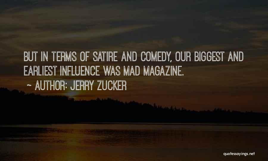 Jerry Zucker Quotes: But In Terms Of Satire And Comedy, Our Biggest And Earliest Influence Was Mad Magazine.