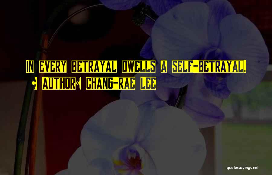 Chang-rae Lee Quotes: In Every Betrayal Dwells A Self-betrayal.