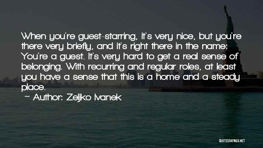 Zeljko Ivanek Quotes: When You're Guest-starring, It's Very Nice, But You're There Very Briefly, And It's Right There In The Name: You're A