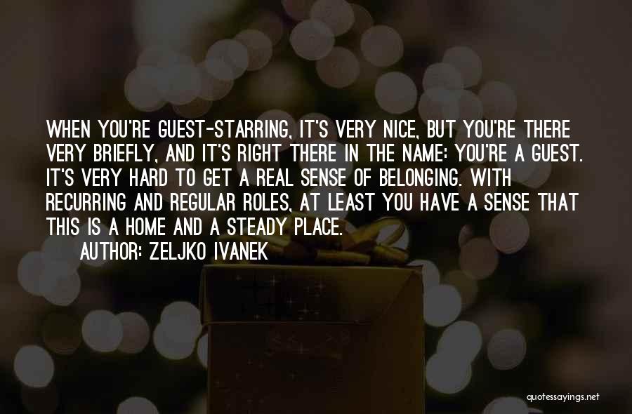 Zeljko Ivanek Quotes: When You're Guest-starring, It's Very Nice, But You're There Very Briefly, And It's Right There In The Name: You're A