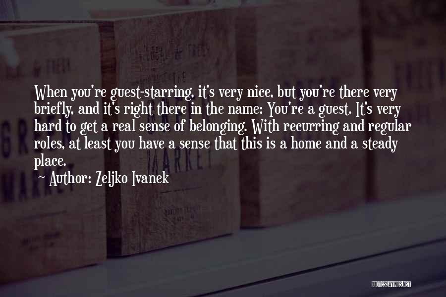 Zeljko Ivanek Quotes: When You're Guest-starring, It's Very Nice, But You're There Very Briefly, And It's Right There In The Name: You're A