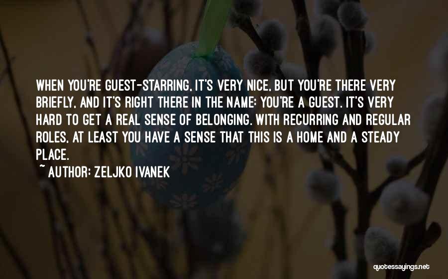 Zeljko Ivanek Quotes: When You're Guest-starring, It's Very Nice, But You're There Very Briefly, And It's Right There In The Name: You're A