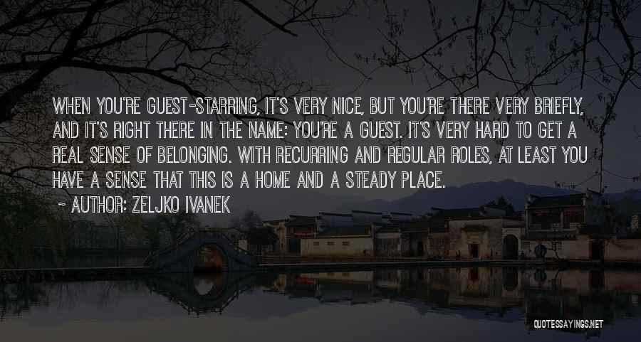 Zeljko Ivanek Quotes: When You're Guest-starring, It's Very Nice, But You're There Very Briefly, And It's Right There In The Name: You're A