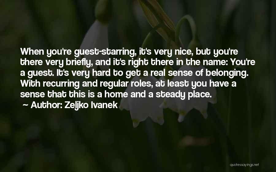 Zeljko Ivanek Quotes: When You're Guest-starring, It's Very Nice, But You're There Very Briefly, And It's Right There In The Name: You're A