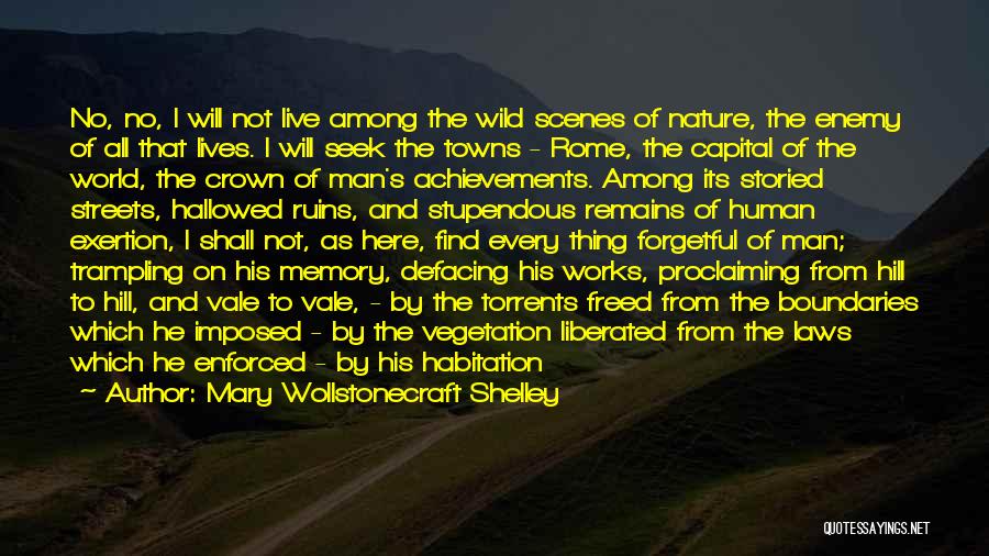 Mary Wollstonecraft Shelley Quotes: No, No, I Will Not Live Among The Wild Scenes Of Nature, The Enemy Of All That Lives. I Will