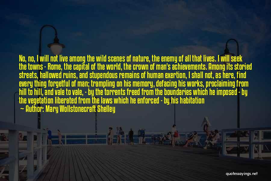 Mary Wollstonecraft Shelley Quotes: No, No, I Will Not Live Among The Wild Scenes Of Nature, The Enemy Of All That Lives. I Will