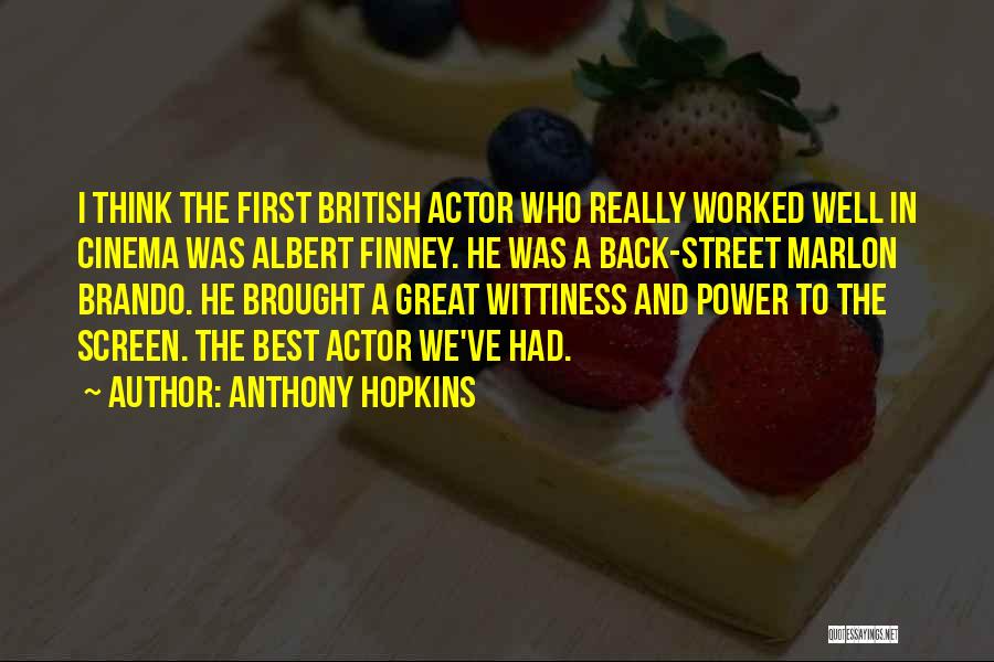 Anthony Hopkins Quotes: I Think The First British Actor Who Really Worked Well In Cinema Was Albert Finney. He Was A Back-street Marlon