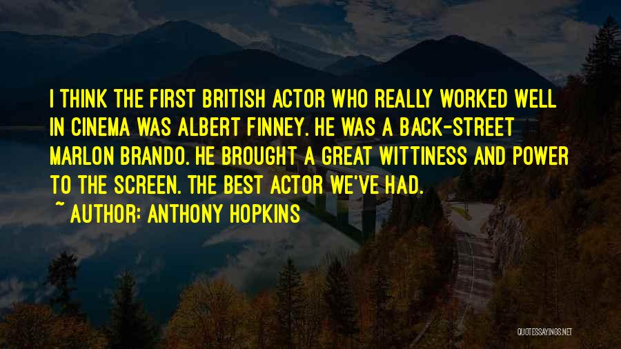 Anthony Hopkins Quotes: I Think The First British Actor Who Really Worked Well In Cinema Was Albert Finney. He Was A Back-street Marlon