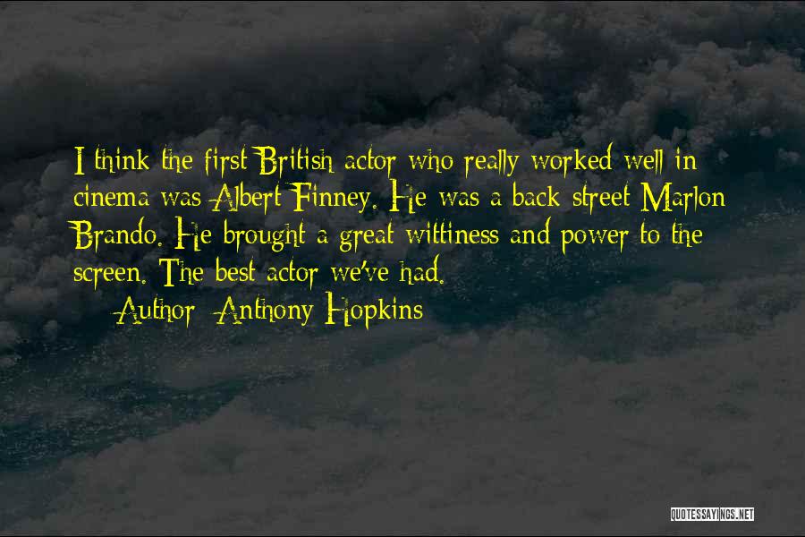 Anthony Hopkins Quotes: I Think The First British Actor Who Really Worked Well In Cinema Was Albert Finney. He Was A Back-street Marlon