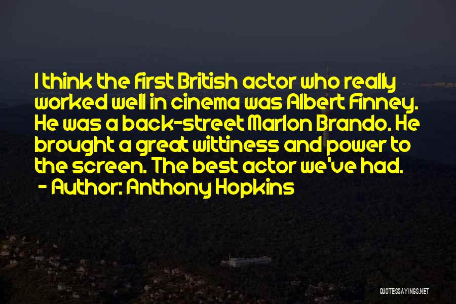 Anthony Hopkins Quotes: I Think The First British Actor Who Really Worked Well In Cinema Was Albert Finney. He Was A Back-street Marlon