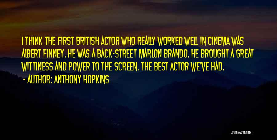 Anthony Hopkins Quotes: I Think The First British Actor Who Really Worked Well In Cinema Was Albert Finney. He Was A Back-street Marlon