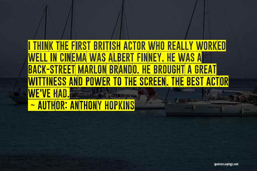 Anthony Hopkins Quotes: I Think The First British Actor Who Really Worked Well In Cinema Was Albert Finney. He Was A Back-street Marlon