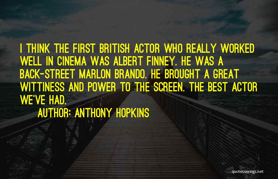 Anthony Hopkins Quotes: I Think The First British Actor Who Really Worked Well In Cinema Was Albert Finney. He Was A Back-street Marlon