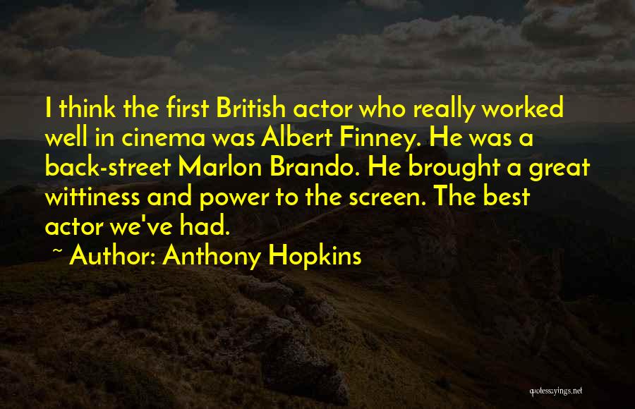 Anthony Hopkins Quotes: I Think The First British Actor Who Really Worked Well In Cinema Was Albert Finney. He Was A Back-street Marlon