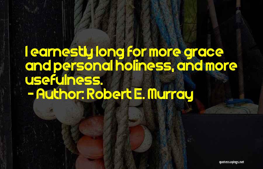 Robert E. Murray Quotes: I Earnestly Long For More Grace And Personal Holiness, And More Usefulness.