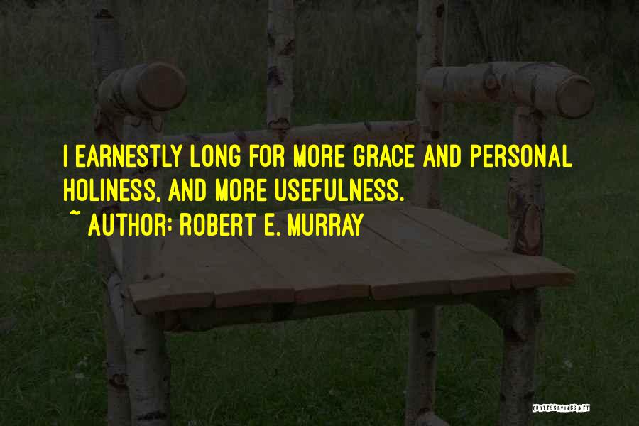 Robert E. Murray Quotes: I Earnestly Long For More Grace And Personal Holiness, And More Usefulness.