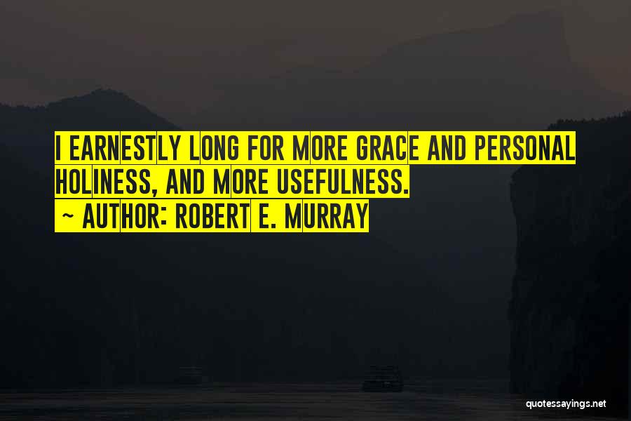 Robert E. Murray Quotes: I Earnestly Long For More Grace And Personal Holiness, And More Usefulness.