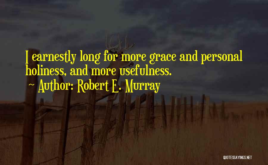 Robert E. Murray Quotes: I Earnestly Long For More Grace And Personal Holiness, And More Usefulness.