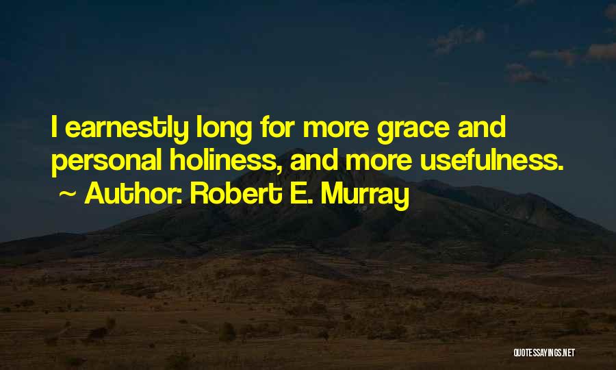 Robert E. Murray Quotes: I Earnestly Long For More Grace And Personal Holiness, And More Usefulness.