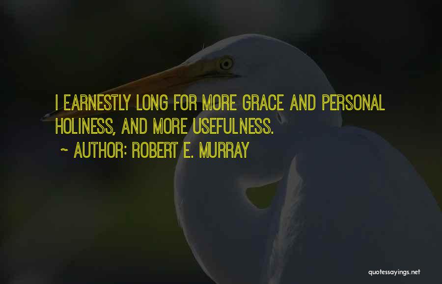 Robert E. Murray Quotes: I Earnestly Long For More Grace And Personal Holiness, And More Usefulness.
