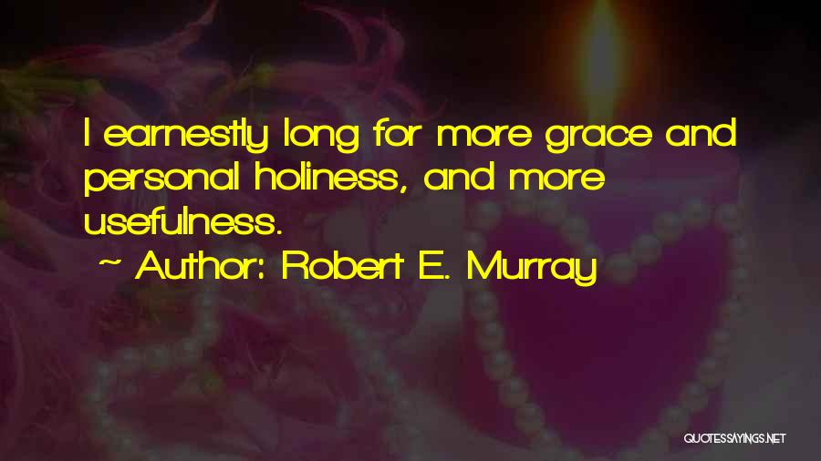 Robert E. Murray Quotes: I Earnestly Long For More Grace And Personal Holiness, And More Usefulness.