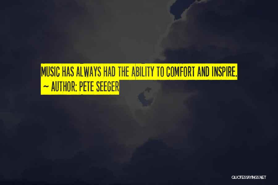 Pete Seeger Quotes: Music Has Always Had The Ability To Comfort And Inspire.