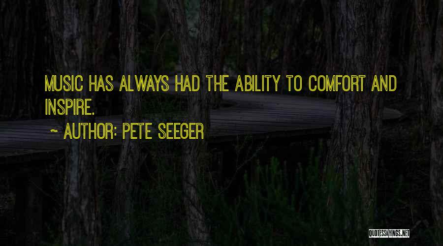 Pete Seeger Quotes: Music Has Always Had The Ability To Comfort And Inspire.