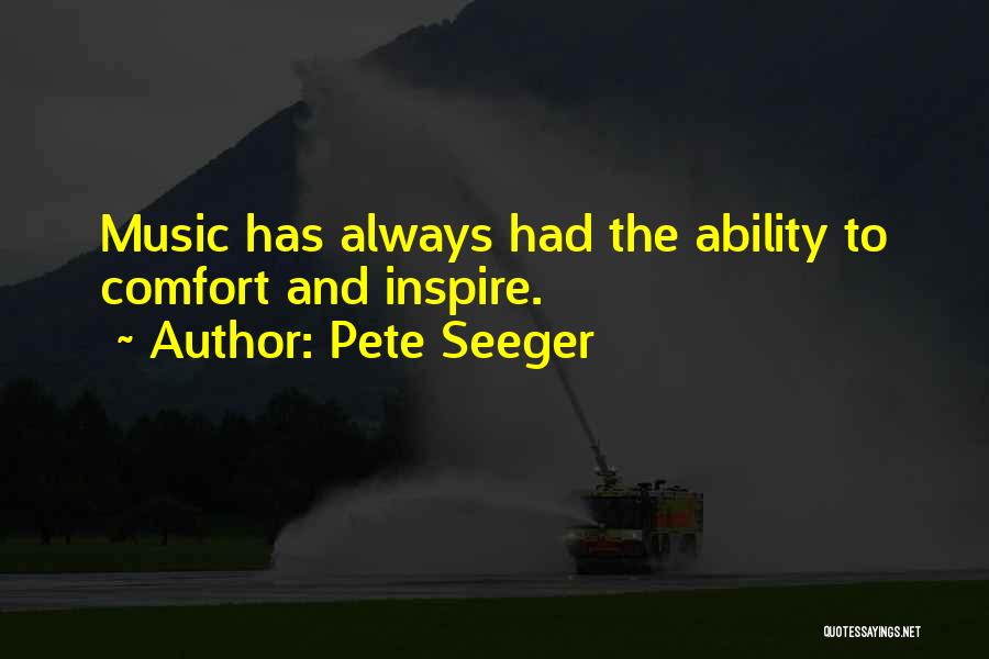 Pete Seeger Quotes: Music Has Always Had The Ability To Comfort And Inspire.
