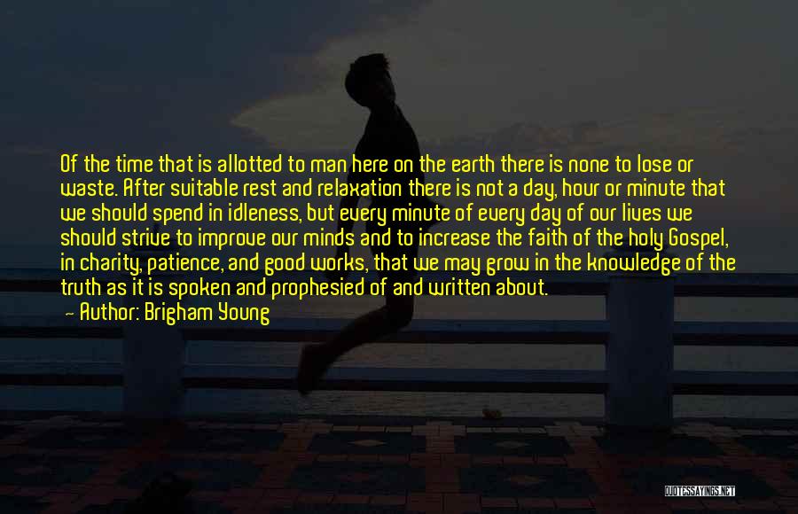 Brigham Young Quotes: Of The Time That Is Allotted To Man Here On The Earth There Is None To Lose Or Waste. After