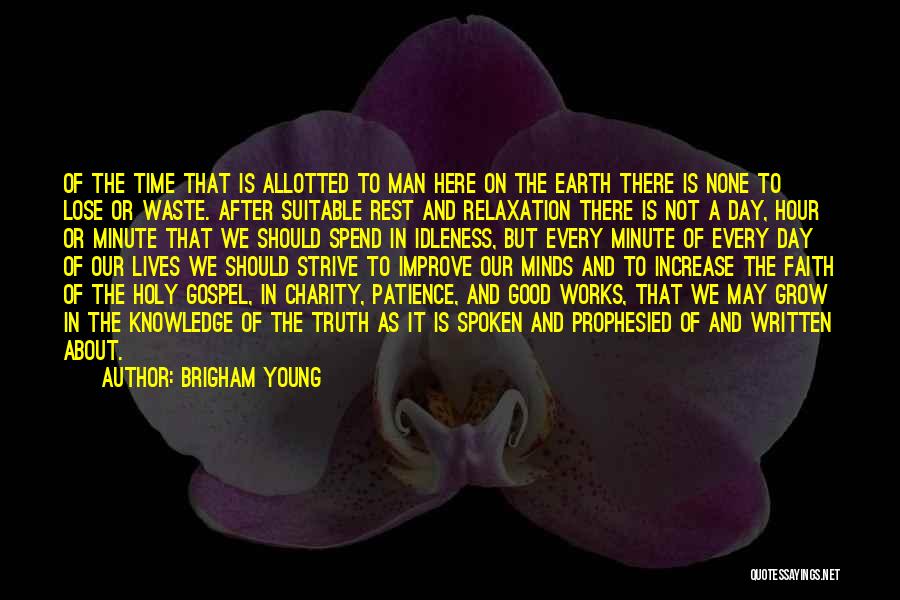 Brigham Young Quotes: Of The Time That Is Allotted To Man Here On The Earth There Is None To Lose Or Waste. After