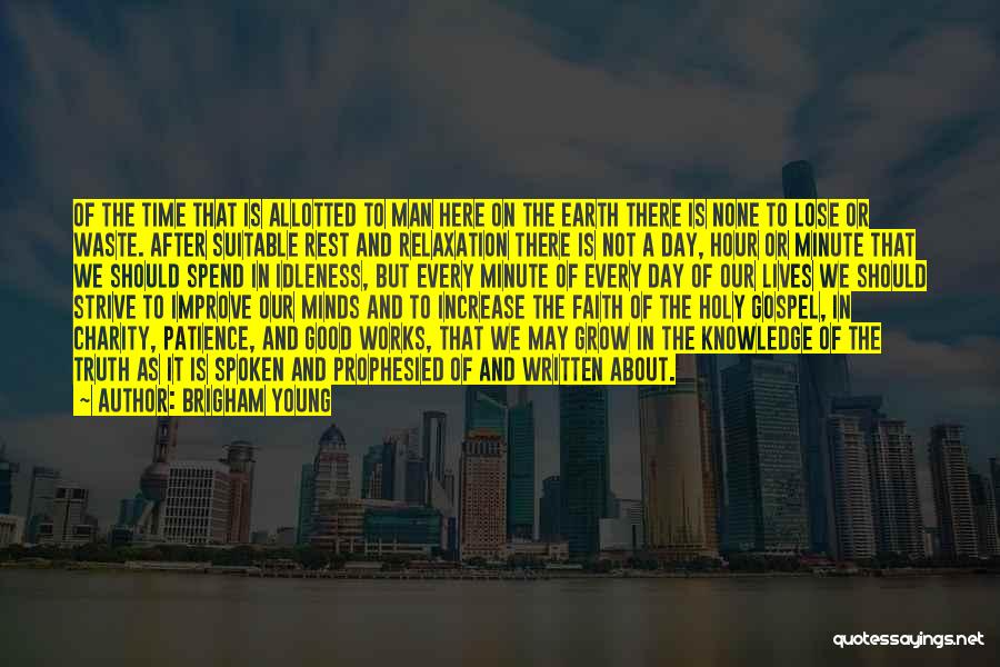 Brigham Young Quotes: Of The Time That Is Allotted To Man Here On The Earth There Is None To Lose Or Waste. After