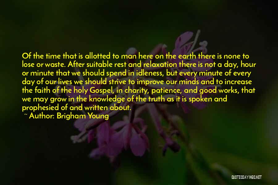 Brigham Young Quotes: Of The Time That Is Allotted To Man Here On The Earth There Is None To Lose Or Waste. After