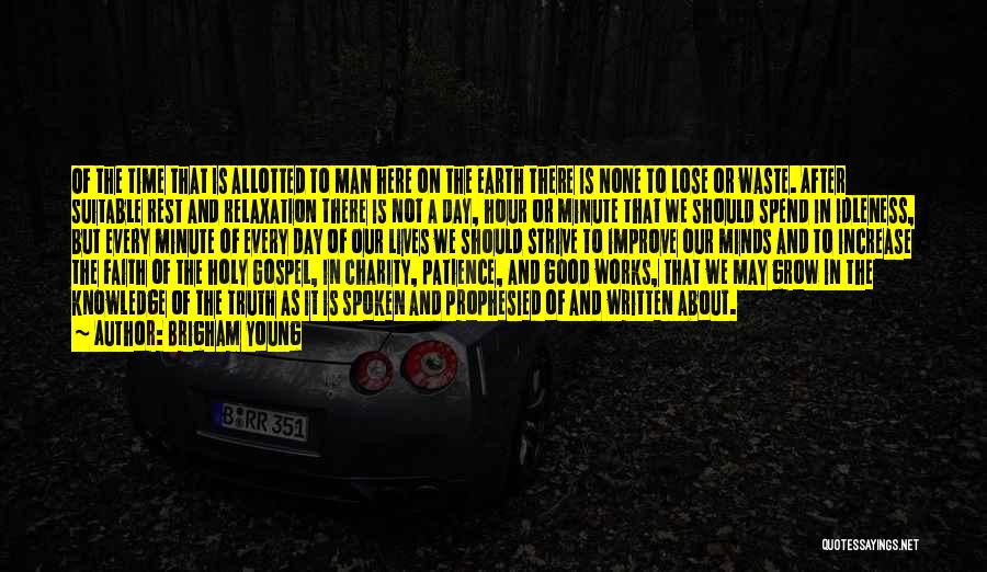Brigham Young Quotes: Of The Time That Is Allotted To Man Here On The Earth There Is None To Lose Or Waste. After
