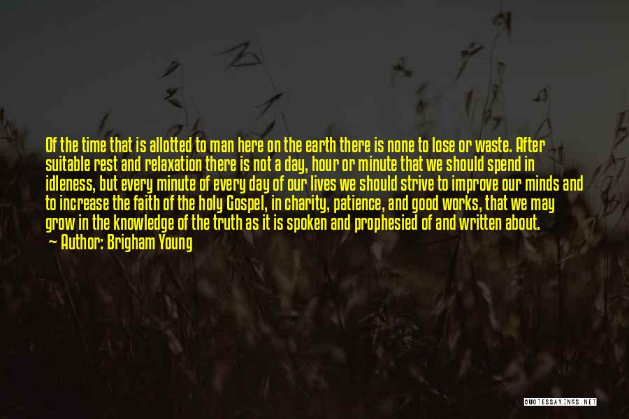Brigham Young Quotes: Of The Time That Is Allotted To Man Here On The Earth There Is None To Lose Or Waste. After