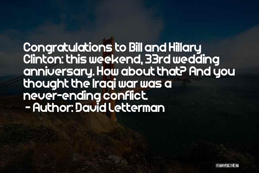 David Letterman Quotes: Congratulations To Bill And Hillary Clinton: This Weekend, 33rd Wedding Anniversary. How About That? And You Thought The Iraqi War