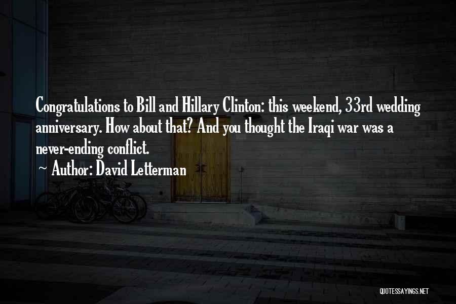 David Letterman Quotes: Congratulations To Bill And Hillary Clinton: This Weekend, 33rd Wedding Anniversary. How About That? And You Thought The Iraqi War