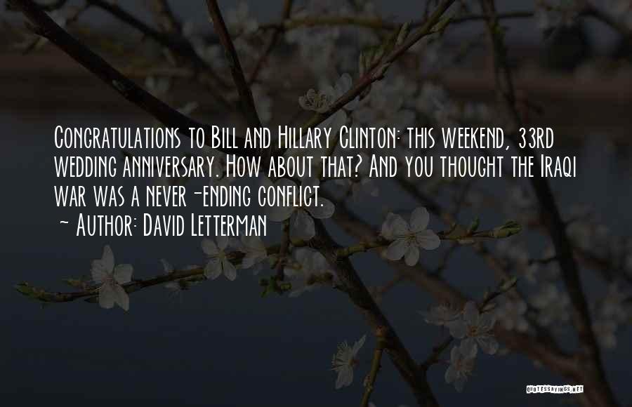 David Letterman Quotes: Congratulations To Bill And Hillary Clinton: This Weekend, 33rd Wedding Anniversary. How About That? And You Thought The Iraqi War