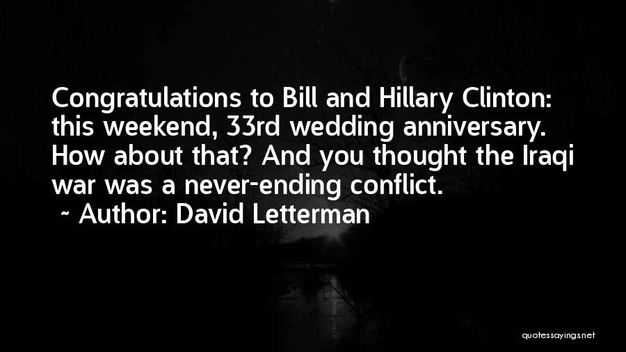 David Letterman Quotes: Congratulations To Bill And Hillary Clinton: This Weekend, 33rd Wedding Anniversary. How About That? And You Thought The Iraqi War