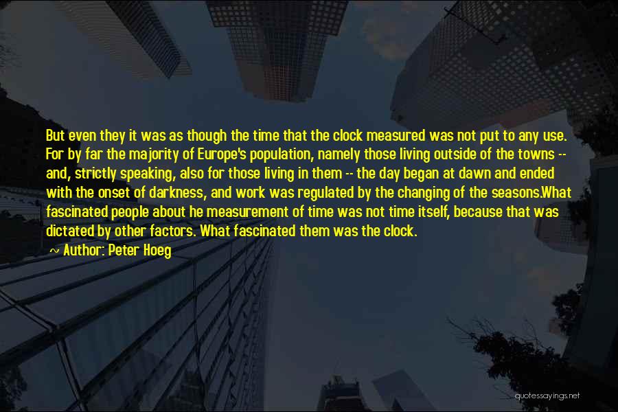 Peter Hoeg Quotes: But Even They It Was As Though The Time That The Clock Measured Was Not Put To Any Use. For