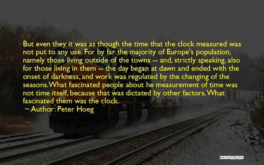 Peter Hoeg Quotes: But Even They It Was As Though The Time That The Clock Measured Was Not Put To Any Use. For